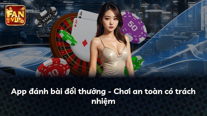App đánh bài đổi thưởng - Chơi an toàn có trách nhiệm