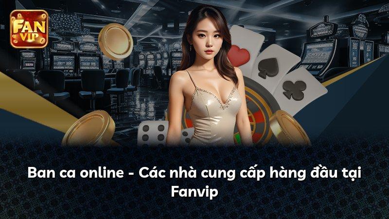 Ban ca online - Các nhà cung cấp hàng đầu tại Fanvip