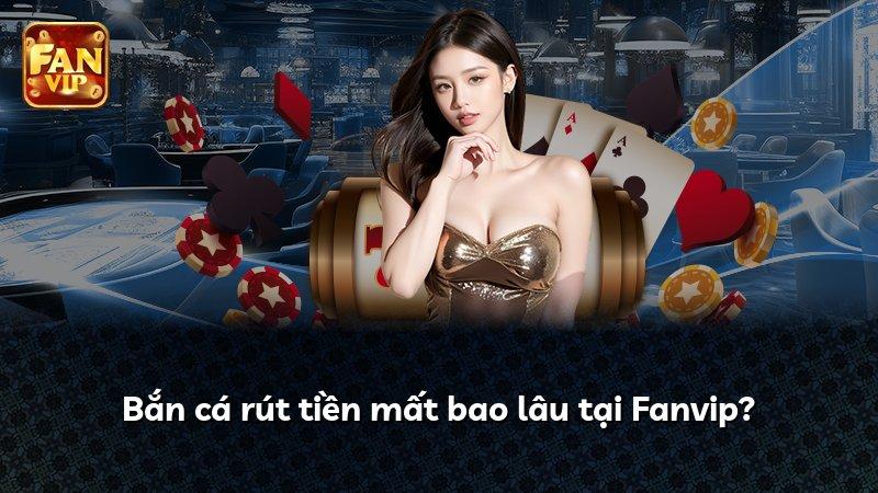 Bắn cá rút tiền mất bao lâu tại Fanvip?