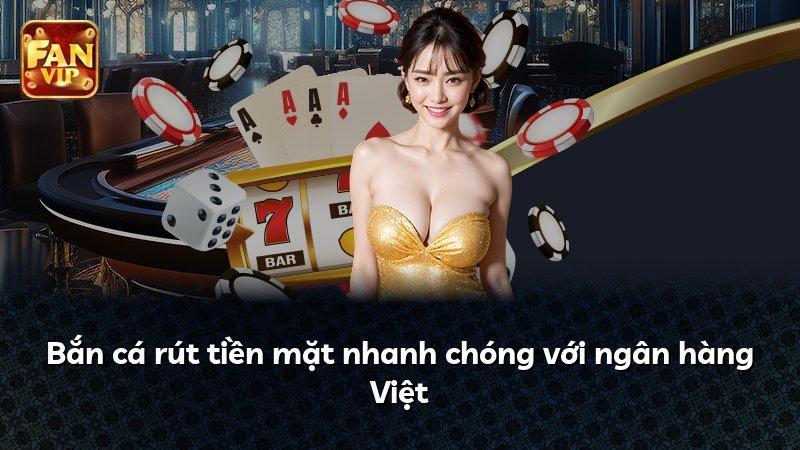Bắn cá rút tiền mặt nhanh chóng với ngân hàng Việt