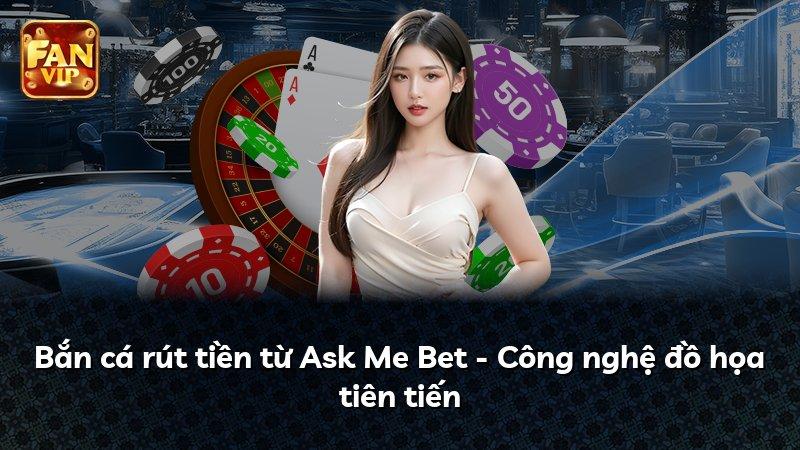 Bắn cá rút tiền từ Ask Me Bet - Công nghệ đồ họa tiên tiến