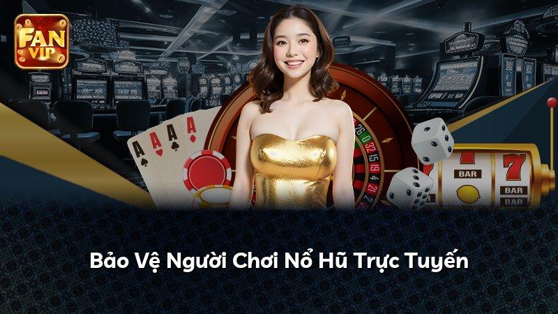 Bảo Vệ Người Chơi Nổ Hũ Trực Tuyến