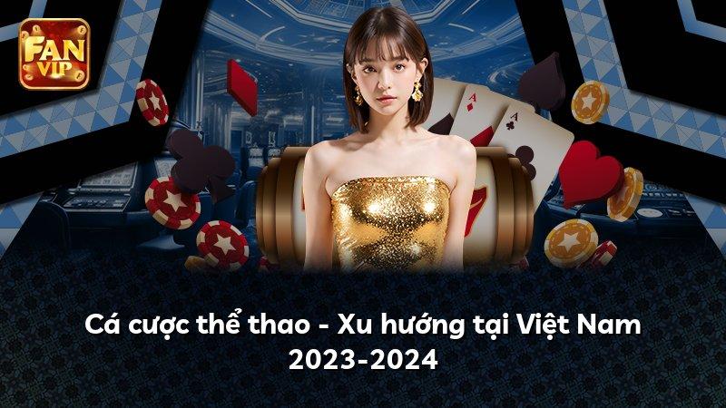 Cá cược thể thao - Xu hướng tại Việt Nam 2023-2024