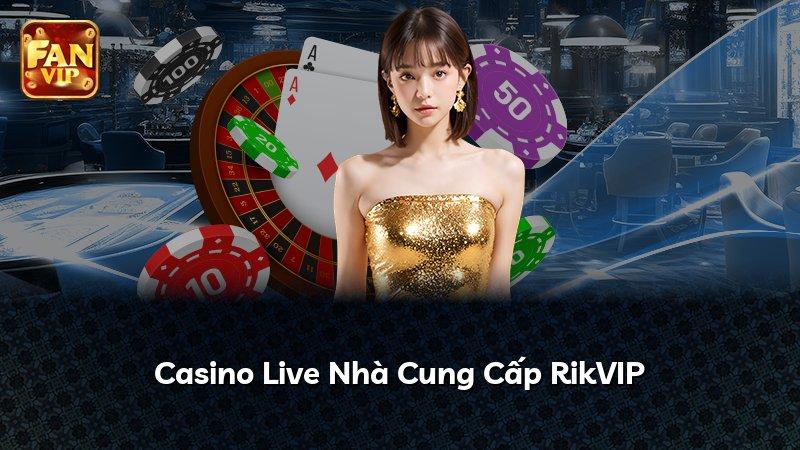 Casino Live Nhà Cung Cấp RikVIP