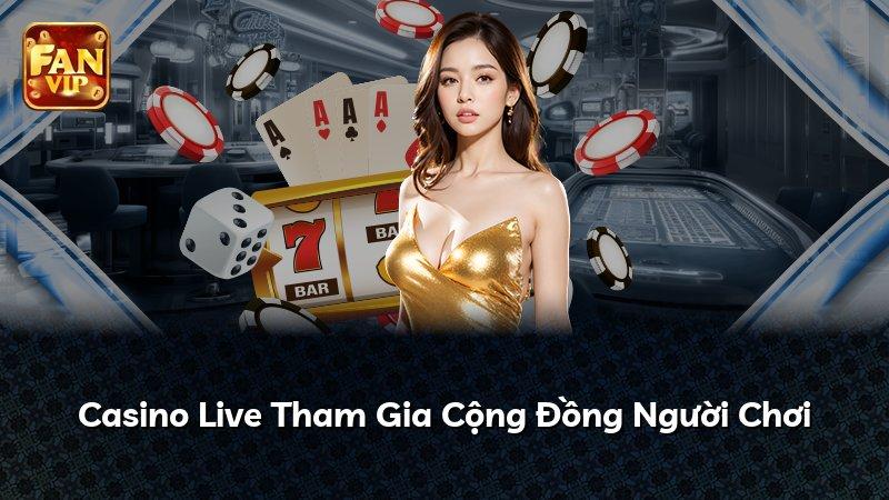 Casino Live Tham Gia Cộng Đồng Người Chơi
