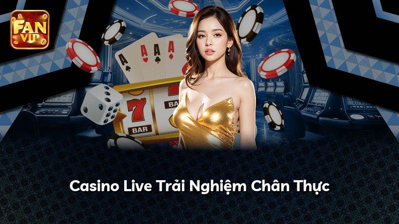 Casino Live Trải Nghiệm Chân Thực