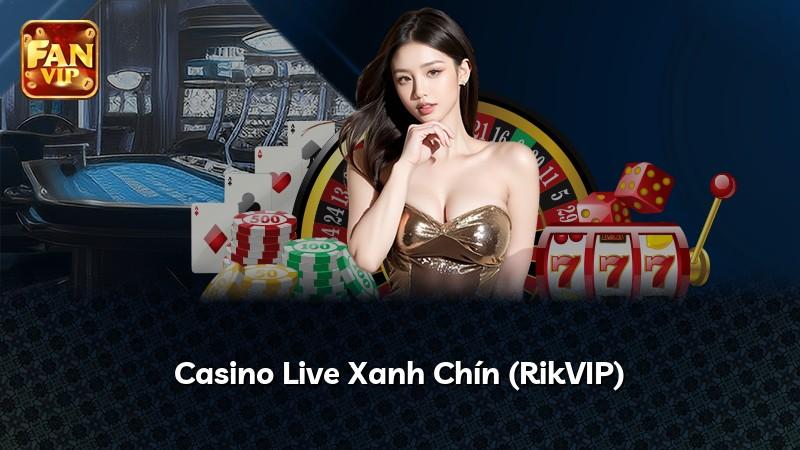 Casino Live Xanh Chín (RikVIP)