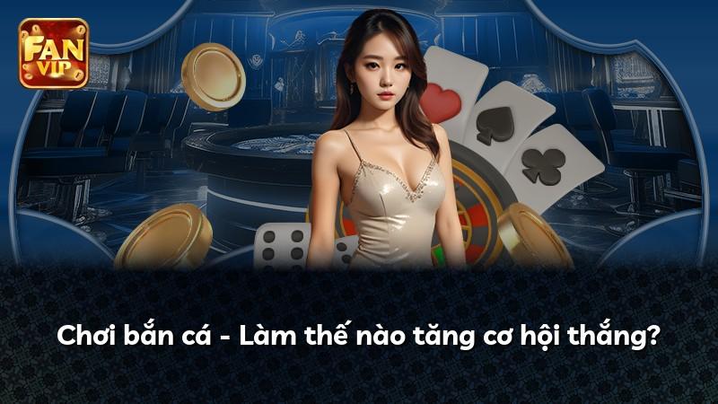 Chơi bắn cá - Làm thế nào tăng cơ hội thắng?