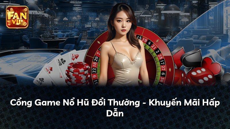 Cổng Game Nổ Hũ Đổi Thưởng - Khuyến Mãi Hấp Dẫn
