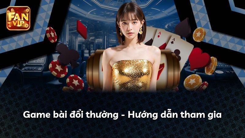 Game bài đổi thưởng - Hướng dẫn tham gia