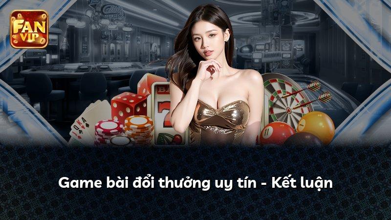 Game bài đổi thưởng uy tín - Kết luận