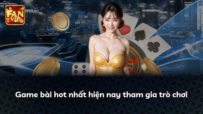 Game bài hot nhất hiện nay tham gia trò chơi