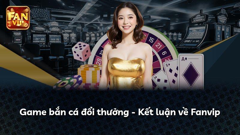 Game bắn cá đổi thưởng - Kết luận về Fanvip