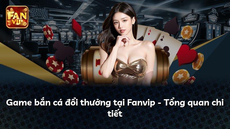 Game bắn cá đổi thưởng tại Fanvip - Tổng quan chi tiết