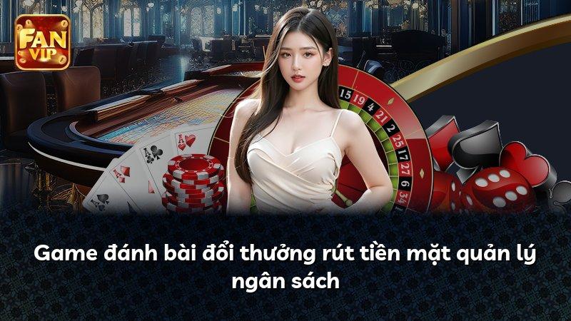 Game đánh bài đổi thưởng rút tiền mặt quản lý ngân sách