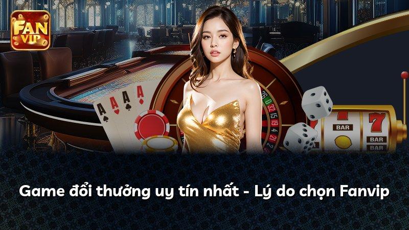 Game đổi thưởng uy tín nhất - Lý do chọn Fanvip