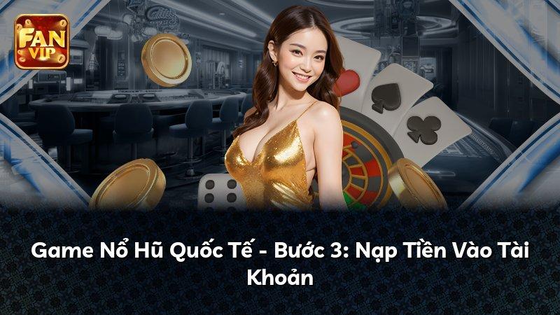 Game Nổ Hũ Quốc Tế - Bước 3: Nạp Tiền Vào Tài Khoản