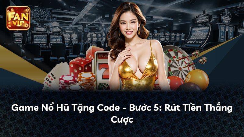 Game Nổ Hũ Tặng Code - Bước 5: Rút Tiền Thắng Cược