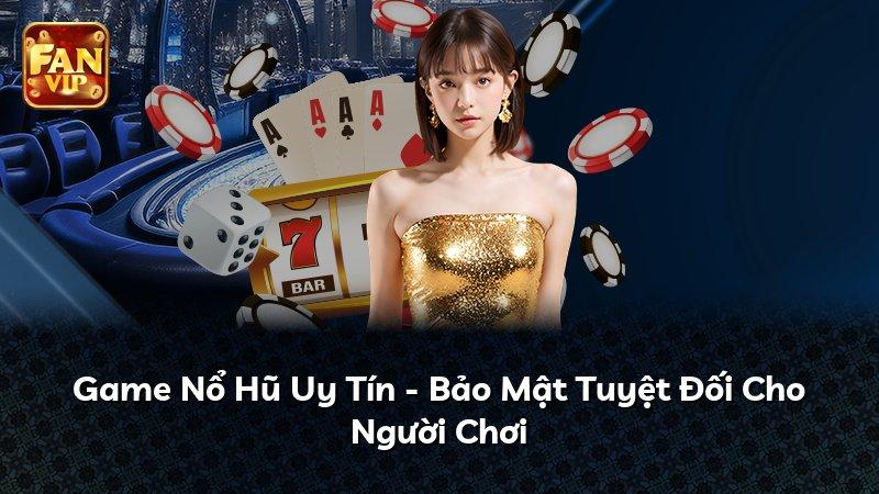 Game Nổ Hũ Uy Tín - Bảo Mật Tuyệt Đối Cho Người Chơi
