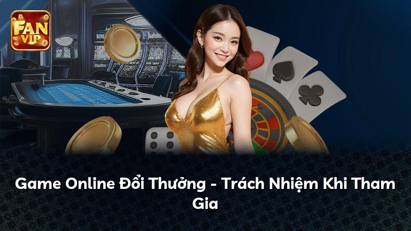 Game Online Đổi Thưởng - Trách Nhiệm Khi Tham Gia