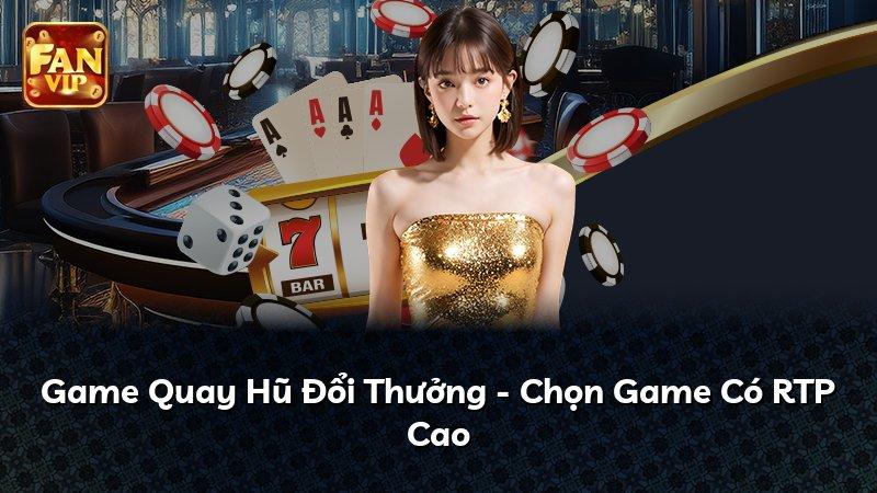 Game Quay Hũ Đổi Thưởng - Chọn Game Có RTP Cao