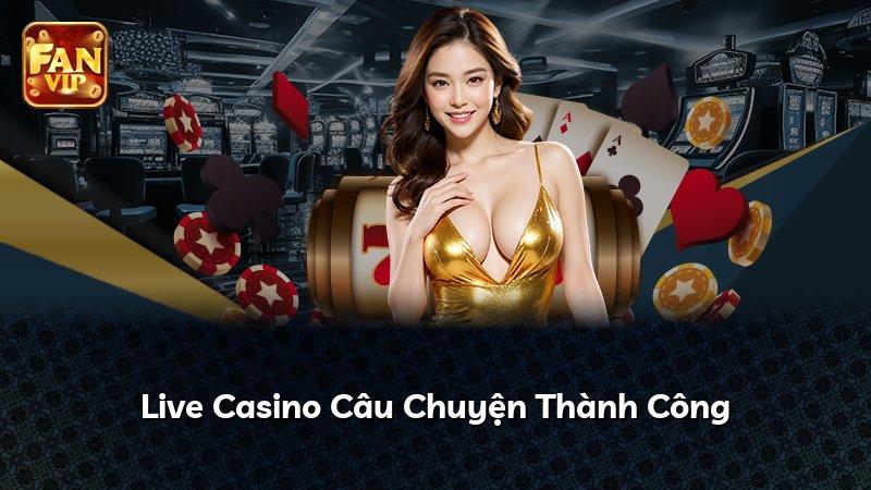 Live Casino Câu Chuyện Thành Công