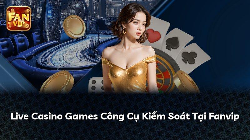 Live Casino Games Công Cụ Kiểm Soát Tại Fanvip