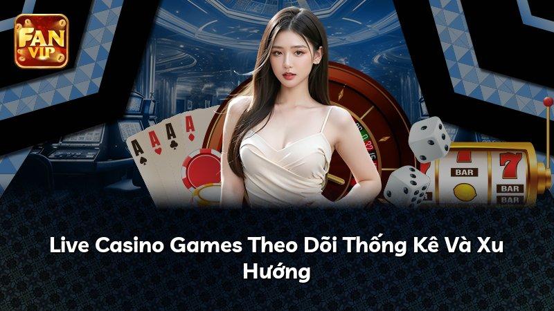 Live Casino Games Theo Dõi Thống Kê Và Xu Hướng
