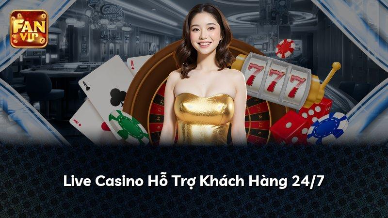 Live Casino Hỗ Trợ Khách Hàng 24/7