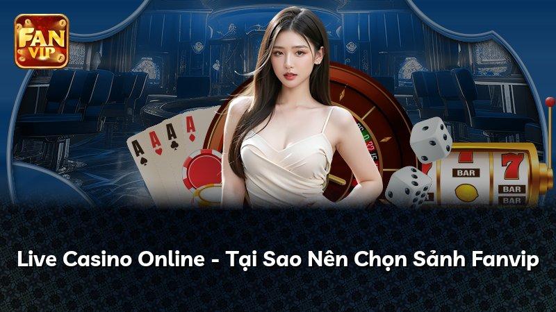 Live Casino Online - Tại Sao Nên Chọn Sảnh Fanvip