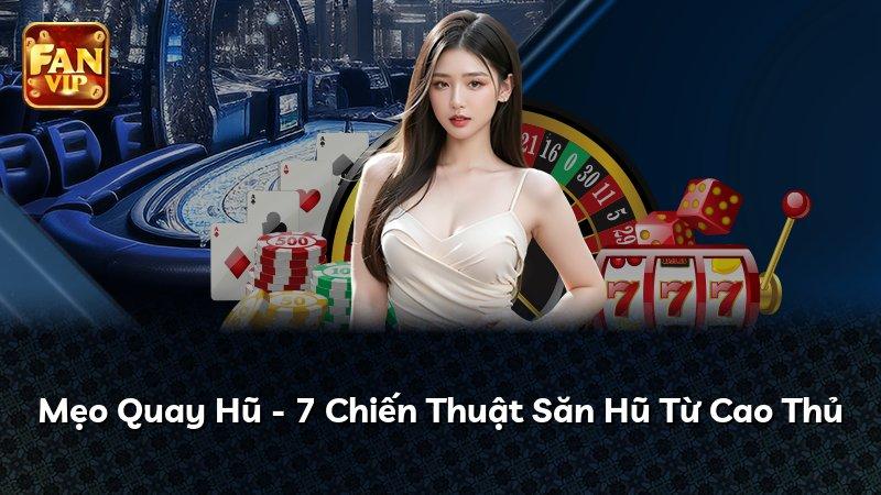 Mẹo Quay Hũ - 7 Chiến Thuật Săn Hũ Từ Cao Thủ