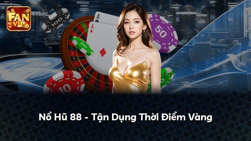 Nổ Hũ 88 - Tận Dụng Thời Điểm Vàng