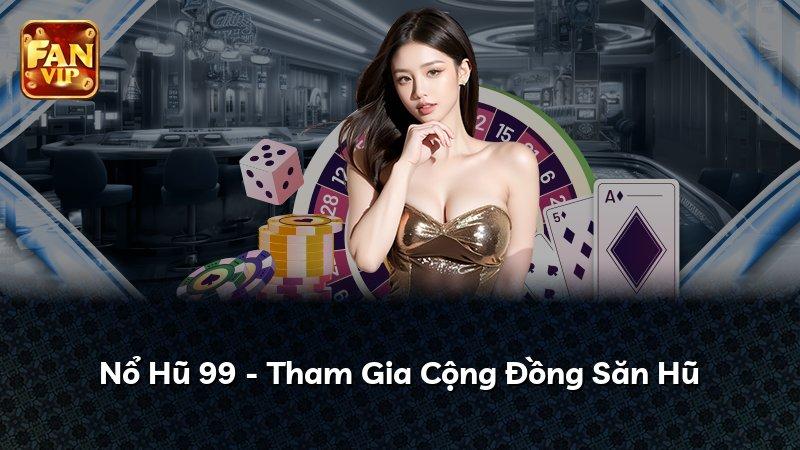Nổ Hũ 99 - Tham Gia Cộng Đồng Săn Hũ