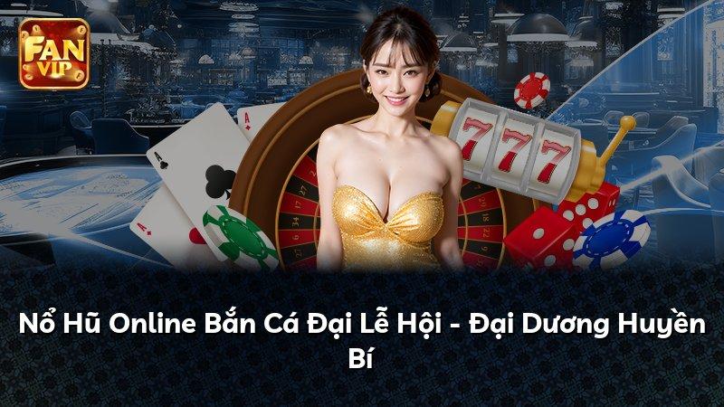 Nổ Hũ Online Bắn Cá Đại Lễ Hội - Đại Dương Huyền Bí