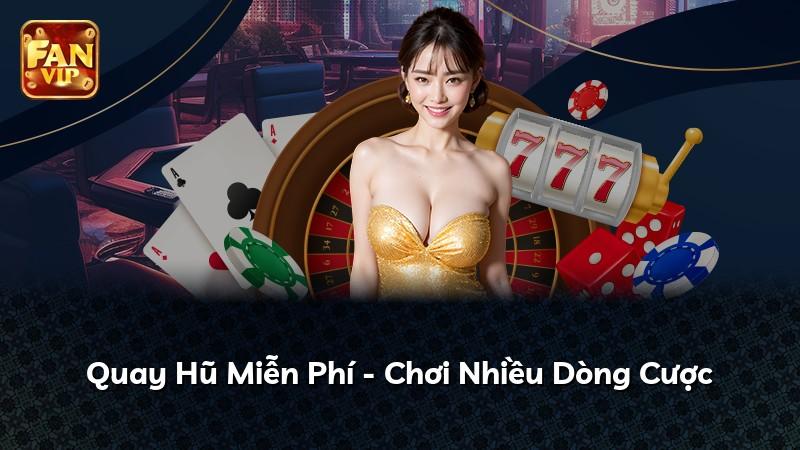 Quay Hũ Miễn Phí - Chơi Nhiều Dòng Cược