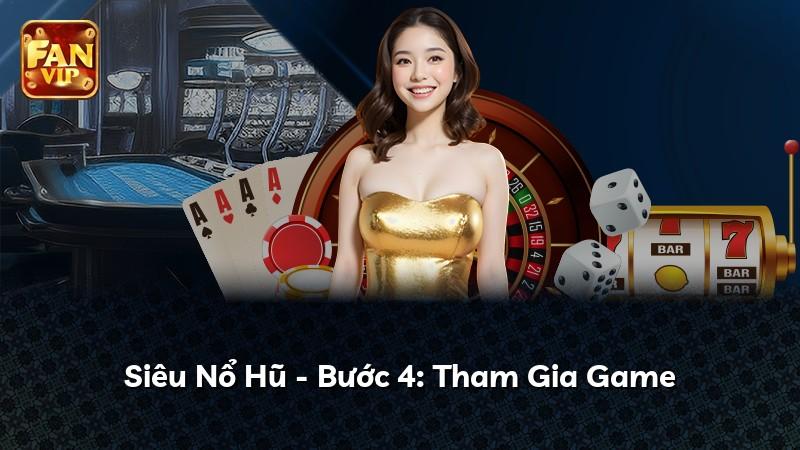 Siêu Nổ Hũ - Bước 4: Tham Gia Game