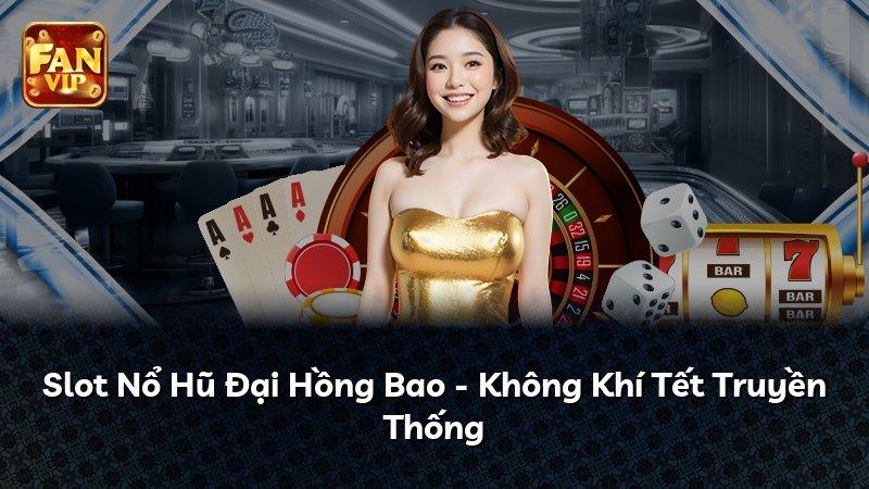 Slot Nổ Hũ Đại Hồng Bao - Không Khí Tết Truyền Thống