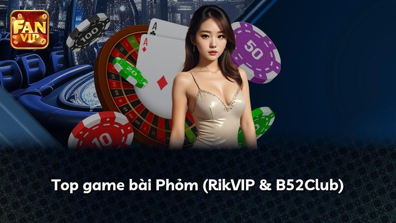 Top game bài Phỏm (RikVIP & B52Club)